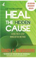 Heal the Hidden Cause: Using the 5-Step Mind Detox. Method
