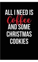 All I Need is Coffee and Some Christmas Cookies: Blank Lined Journal