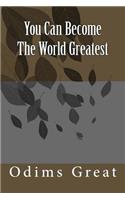 You Can Become The World Greatest