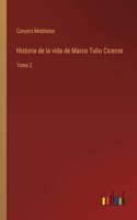 Historia de la vida de Marco Tulio Ciceron: Tomo 2