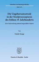 Die Ungehorsamsstrafe in Der Strafprozesspraxis Des Fruhen 19. Jahrhunderts