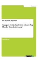 Singapurs politisches System auf dem Weg liberaler Demokratisierung?