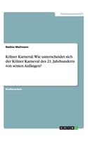 Kölner Karneval. Wie unterscheidet sich der Kölner Karneval des 21. Jahrhunderts von seinen Anfängen?: (German)
