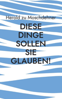 Diese Dinge sollen Sie glauben!