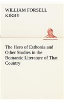 The Hero of Esthonia and Other Studies in the Romantic Literature of That Country