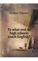 To what end do high schools teach English?