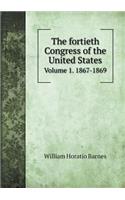 The Fortieth Congress of the United States Volume 1. 1867-1869