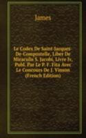 Le Codex De Saint-Jacques-De-Compostelle, Liber De Miraculis S. Jacobi, Livre Iv, Publ. Par Le P. F. Fita Avec Le Concours De J. Vinson (French Edition)