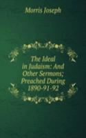 Ideal in Judaism: And Other Sermons; Preached During 1890-91-92