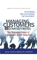 Managing Customers as Investments : The Strategic Value of Customers in the Long Run