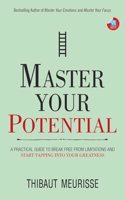 Master Your Potential: A Practical Guide to Break Free from Limitations and Start Tapping Into Your Greatness