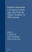 Northern Humanism in European Context, 1469-1625: From the Adwert Academy to Ubbo Emmius