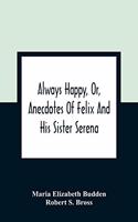 Always Happy, Or, Anecdotes Of Felix And His Sister Serena