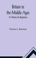 Britain in the Middle Ages: A History for Beginners