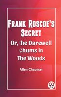 Frank Roscoe's Secret Or, the Darewell Chums in the Woods