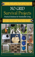 NO GRID Survival Projects, Practical Solutions for Sustainable Living: Cultivating a Self-Reliant Lifestyle for a Sustainable Future