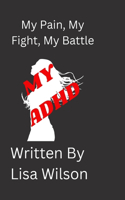 My ADHD: My Pain, My Fight, My battle