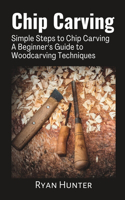 Chip Carving: Simple Steps to Chip Carving: A Beginner's Guide to Woodcarving Techniques