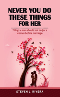 Never You Do These Things for Her