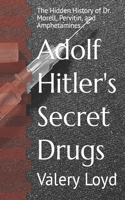 Adolf Hitler's Secret Drugs: The Hidden History of Dr. Morell, Pervitin, and Amphetamines