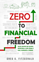 Zero To Financial Freedom: Solid Advice on Saving, Investing & Life: From a Dad, Husband & Friend