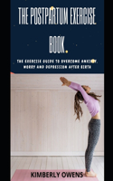 The Postpartum Exercise Book: The Exercise Guide to Overcome Anxiety, Pain and Snap Back After the Weight Gain.