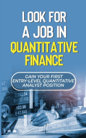 Look For A Job In Quantitative Finance: Gain Your First Entry-Level Quantitative Analyst Position: How To Become A Quant