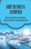 Ship Business Company: Discovering The Innovation And Growth In Cruising Industry: Ship Industry