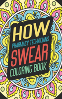 How Pharmacy Technicians Swear Coloring Book: for Adult Men Feminist Gift Drawing Create People Funny Women Humor Cool Drinking Bad Weird Words Girl Anti Quarantine Relaxation Your Anger World B