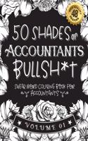 50 Shades of Accountants Bullsh*t: Swear Word Coloring Book For Accountants: Funny gag gift for Accountants w/ humorous cusses & snarky sayings Accountants want to say at work, motiva