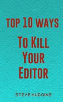 Top 10 Ways To Kill Your Editor: (Top 10 Ways to Kill)