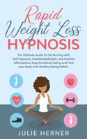 Rapid Weight Loss Hypnosis: The Ultimate Guide for Fat Burning with Self-Hypnosis, Guided Meditation and Positive Affirmation. Stop Emotional Eating and Heal your Body with Hea