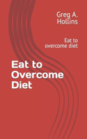 Eat to Overcome Diet: Eat to overcome diet