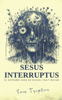 Sesus Interruptus: El extraño caso de Miguel Fugit Royan. Novela corta