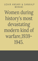 Women during history's most devastating modern kind of warfare,1939- 1945.