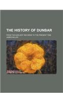 The History of Dunbar; From the Earliest Records to the Present Time