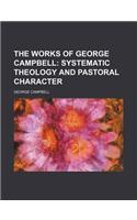 The Works of George Campbell (Volume 6); Systematic Theology and Pastoral Character