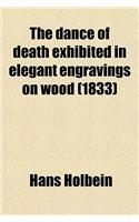 The Dance of Death Exhibited in Elegant Engravings on Wood; With a Dissertation on the Several Representations of That Subject But More Particularly o