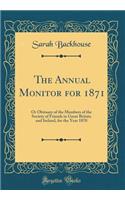 The Annual Monitor for 1871: Or Obituary of the Members of the Society of Friends in Great Britain and Ireland, for the Year 1870 (Classic Reprint)