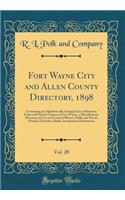 Fort Wayne City and Allen County Directory, 1898, Vol. 20: Containing an Alphabetically Arranged List of Business Firms and Private Citizens in Fort Wayne, a Miscellaneous Directory of City and County Officers, Public and Private Schools, Churches,