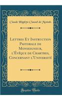 Lettres Et Instruction Pastorale de Monseigneur, l'ï¿½vï¿½que de Chartres, Concernant l'Universitï¿½ (Classic Reprint)