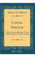 Living French: A New Course in Reading, Writing, and Speaking the French Language (Classic Reprint)