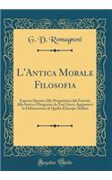 L'Antica Morale Filosofia: Esposta Quanto Alla Peripatetica dal Zanotti, Alla Stoica e Pitagorica da Varj Greci; Aggiuntavi la Delineazione di Quella di Jacopo Stellini (Classic Reprint)