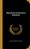 Manuel Des Institutions Romaines