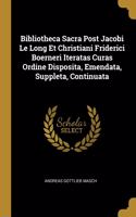 Bibliotheca Sacra Post Jacobi Le Long Et Christiani Friderici Boerneri Iteratas Curas Ordine Disposita, Emendata, Suppleta, Continuata