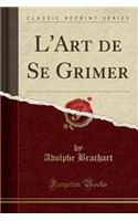 L'Art de Se Grimer (Classic Reprint)