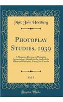 Photoplay Studies, 1939, Vol. 5: A Magazine Devoted to Photoplay Appreciation; A Guide to the Study of the Historical Photoplay, Young Mr. Lincoln (Classic Reprint): A Magazine Devoted to Photoplay Appreciation; A Guide to the Study of the Historical Photoplay, Young Mr. Lincoln (Classic Reprint)