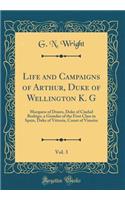 Life and Campaigns of Arthur, Duke of Wellington K. G, Vol. 3: Marquess of Douro, Duke of Ciudad Rodrigo, a Grandee of the First Class in Spain, Duke of Vittoria, Count of Vimeira (Classic Reprint)