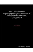 The Truth about the Psychophysiological Detection of Deception Examination (Polygraph) 5th Edition