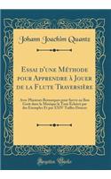 Essai d'Une Mï¿½thode Pour Apprendre ï¿½ Jouer de la Flute Traversiï¿½re: Avec Plusieurs Remarques Pour Servir Au Bon Goï¿½t Dans La Musique Le Tout ï¿½clairci Par Des Exemples Et Par XXIV Tailles Douces (Classic Reprint)